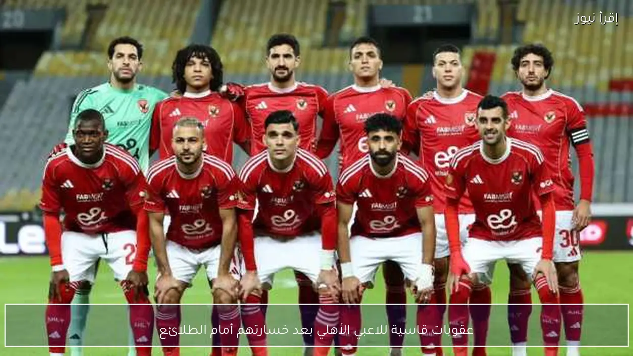 عقوبات قاسية للاعبي الأهلي بعد خسارتهم أمام الطلائع