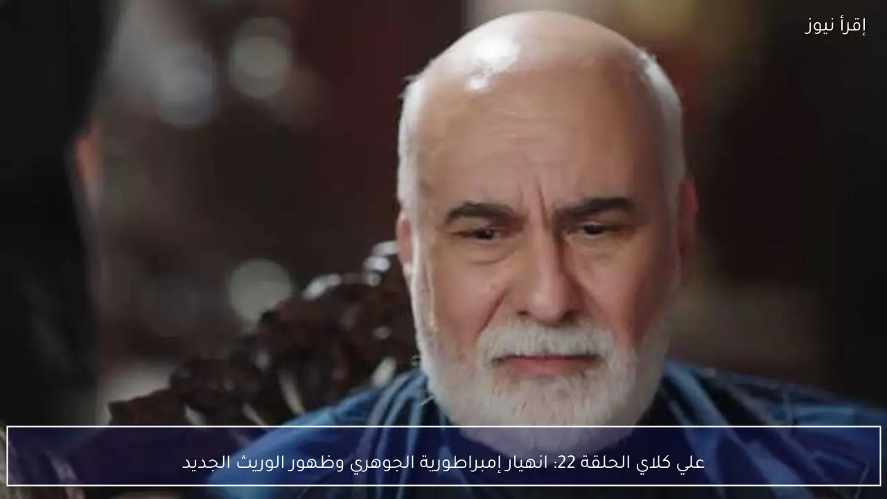 علي كلاي الحلقة 22: انهيار إمبراطورية الجوهري وظهور الوريث الجديد
