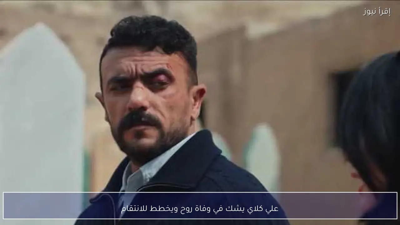 علي كلاي يشك في وفاة روح ويخطط للانتقام