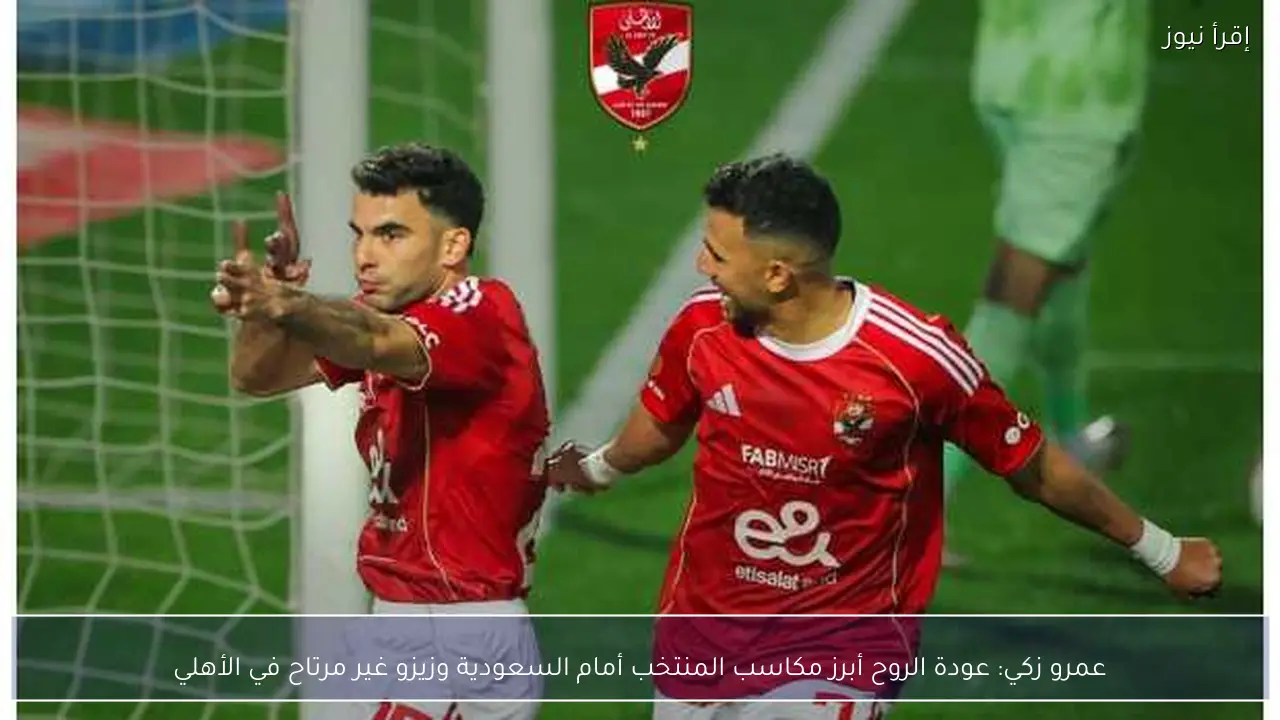عمرو زكي: عودة الروح أبرز مكاسب المنتخب أمام السعودية وزيزو غير مرتاح في الأهلي