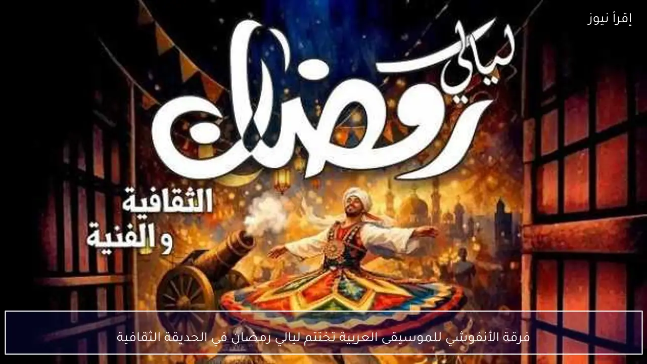 فرقة الأنفوشي للموسيقى العربية تختتم ليالي رمضان في الحديقة الثقافية