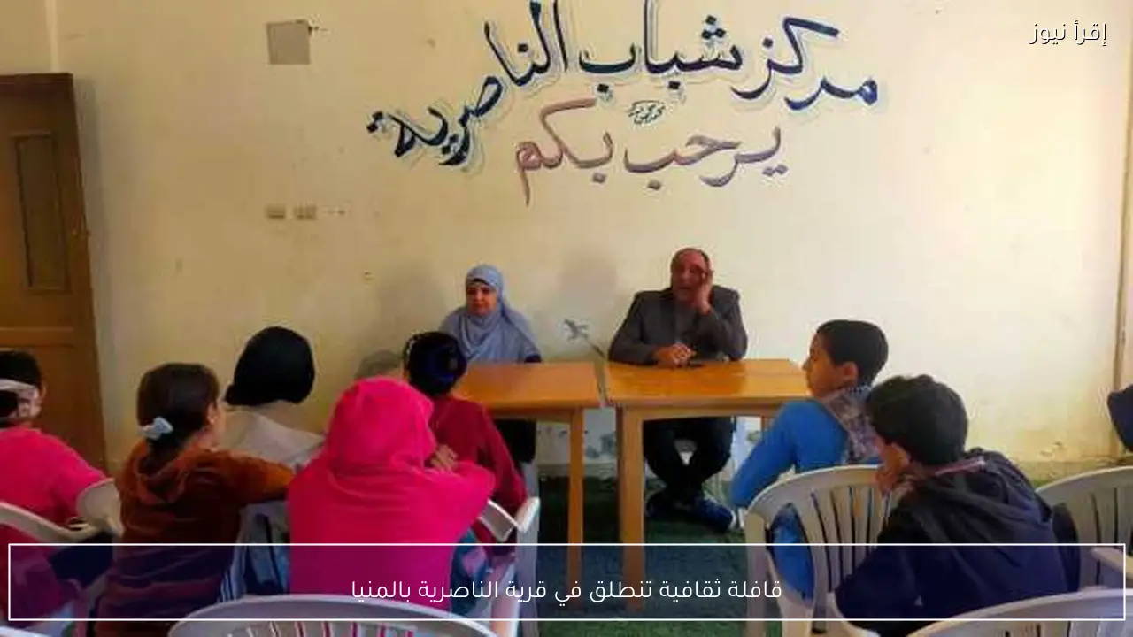 قافلة ثقافية تنطلق في قرية الناصرية بالمنيا