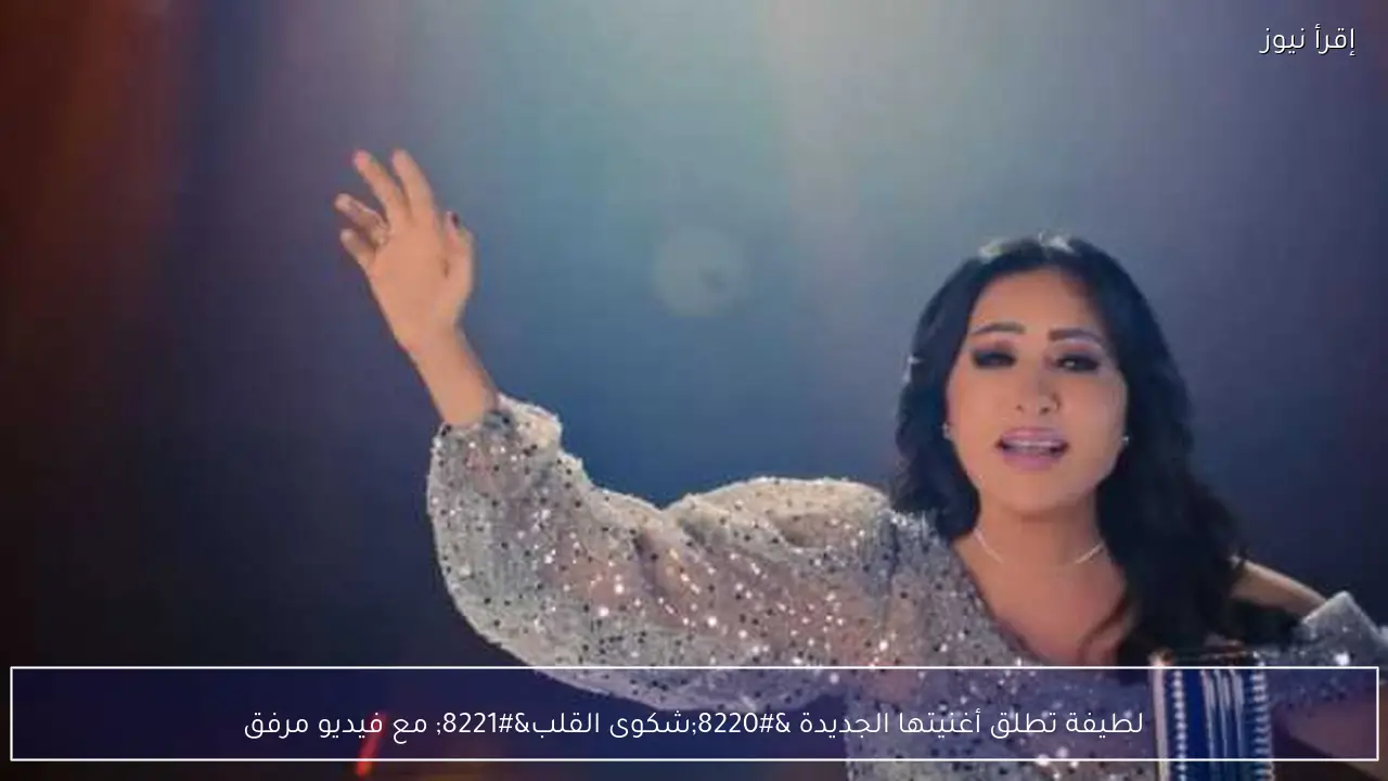لطيفة تطلق أغنيتها الجديدة “شكوى القلب” مع فيديو مرفق
