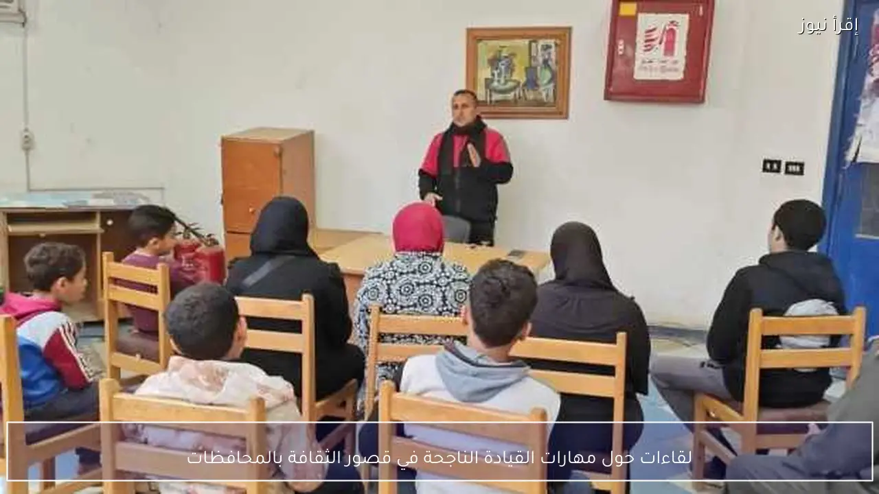 لقاءات حول مهارات القيادة الناجحة في قصور الثقافة بالمحافظات