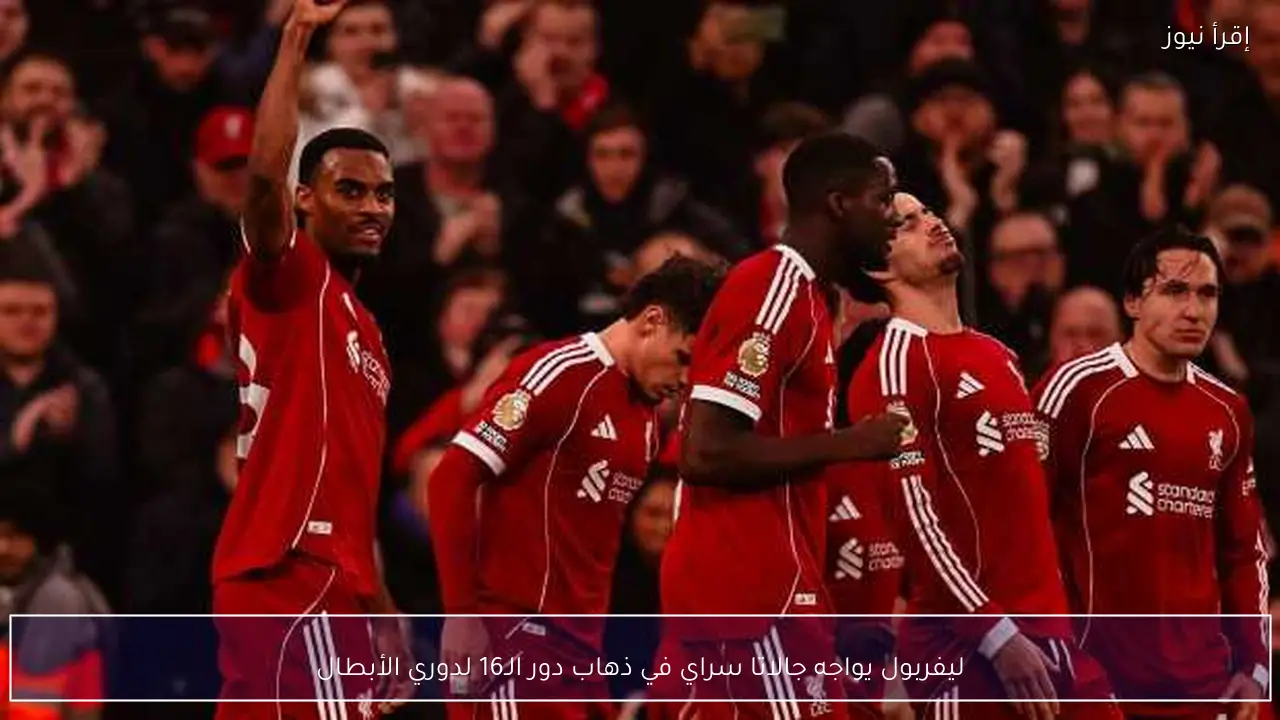 ليفربول يواجه جالاتا سراي في ذهاب دور الـ16 لدوري الأبطال