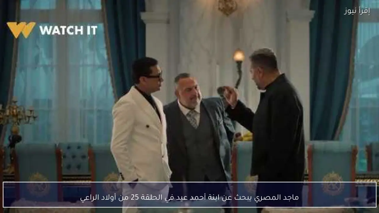 ماجد المصري يبحث عن ابنة أحمد عيد في الحلقة 25 من أولاد الراعي