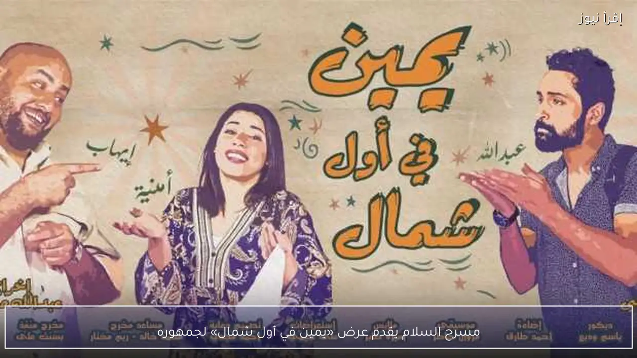 مسرح السلام يقدم عرض «يمين في أول شمال» لجمهوره