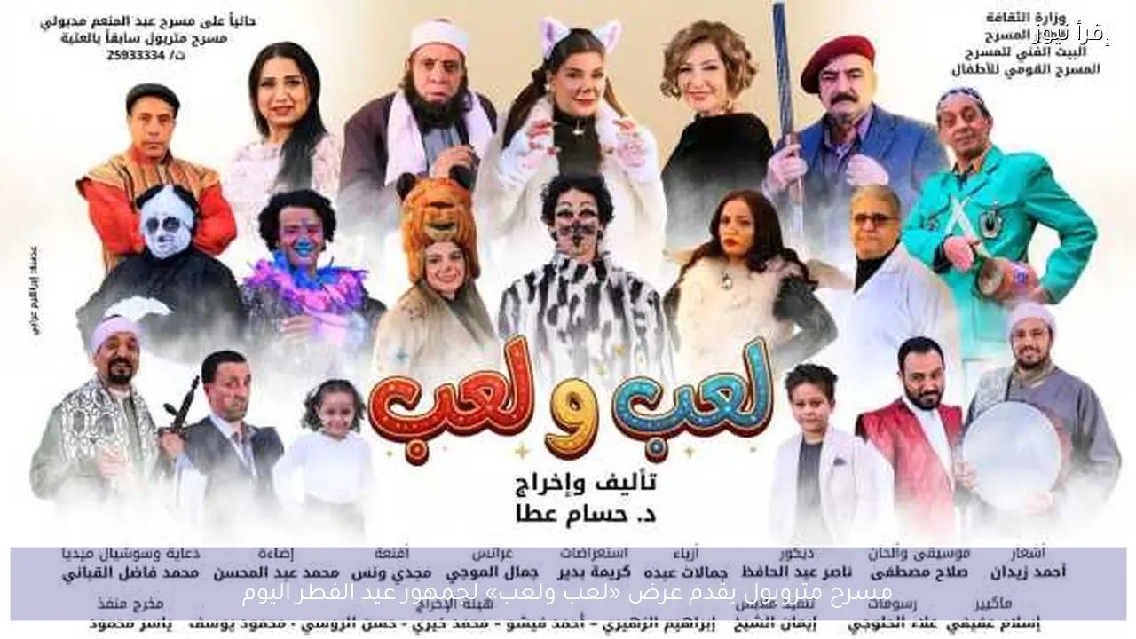 مسرح متروبول يقدم عرض «لعب ولعب» لجمهور عيد الفطر اليوم