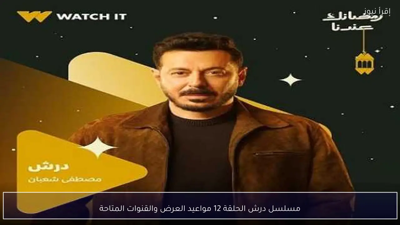 مسلسل درش الحلقة 12 مواعيد العرض والقنوات المتاحة