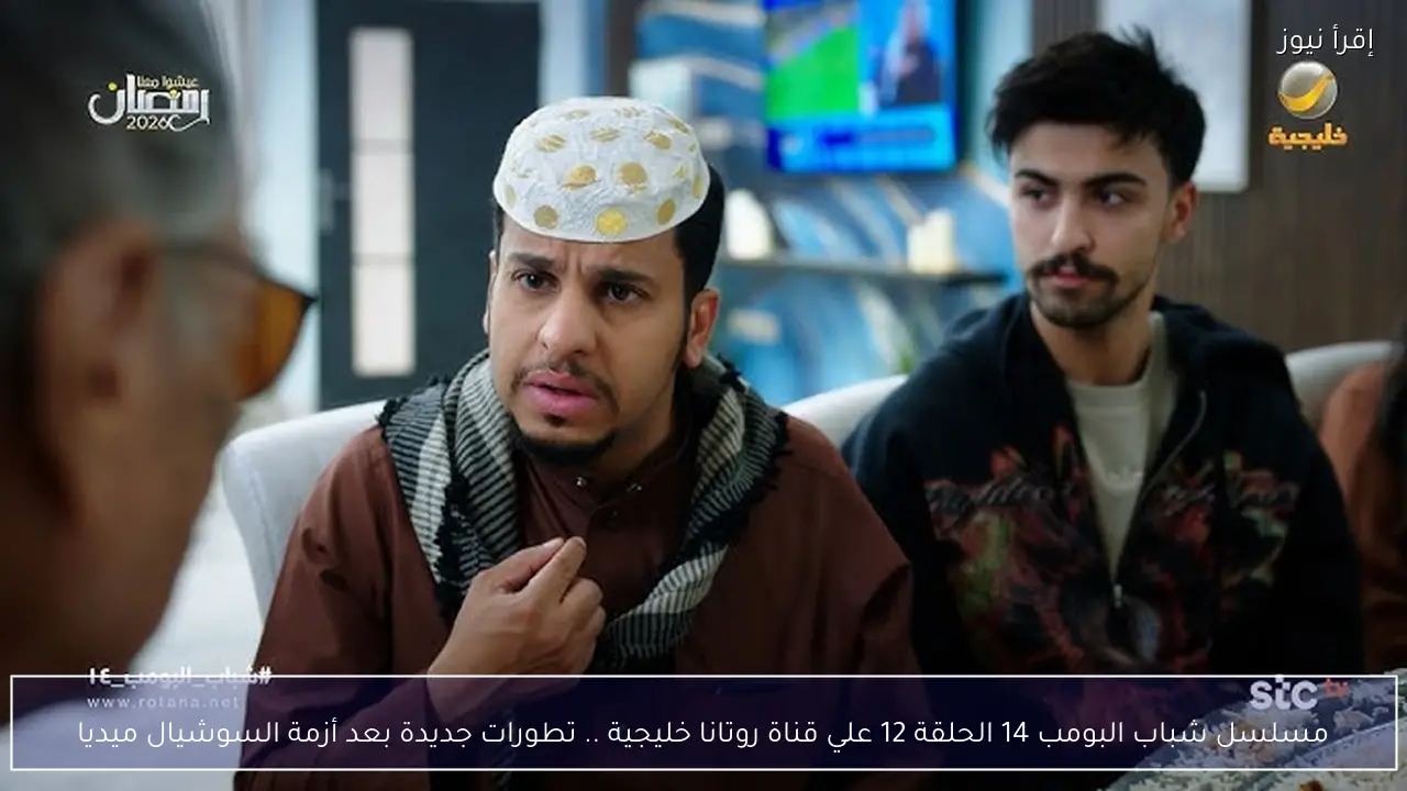 مسلسل شباب البومب 14 الحلقة 12 علي قناة روتانا خليجية .. تطورات جديدة بعد أزمة السوشيال ميديا