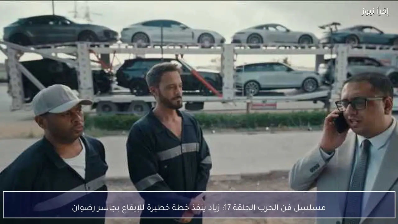 مسلسل فن الحرب الحلقة 17: زياد ينفذ خطة خطيرة للإيقاع بجاسر رضوان