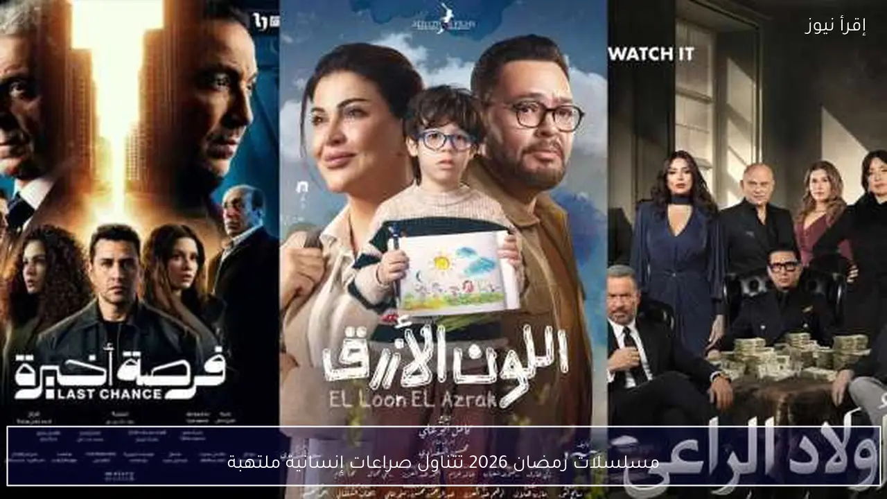 مسلسلات رمضان 2026 تتناول صراعات إنسانية ملتهبة