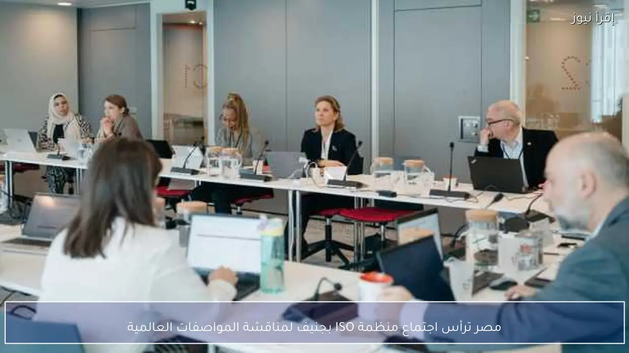 مصر ترأس اجتماع منظمة ISO بجنيف لمناقشة المواصفات العالمية