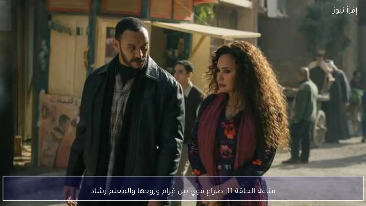 مناعة الحلقة 11: صراع قوي بين غرام وزوجها والمعلم رشاد