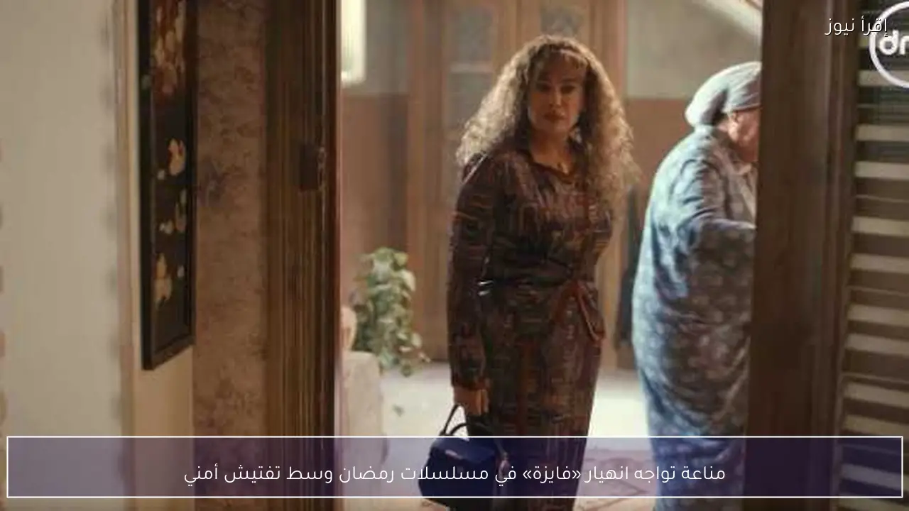 مناعة تواجه انهيار «فايزة» في مسلسلات رمضان وسط تفتيش أمني