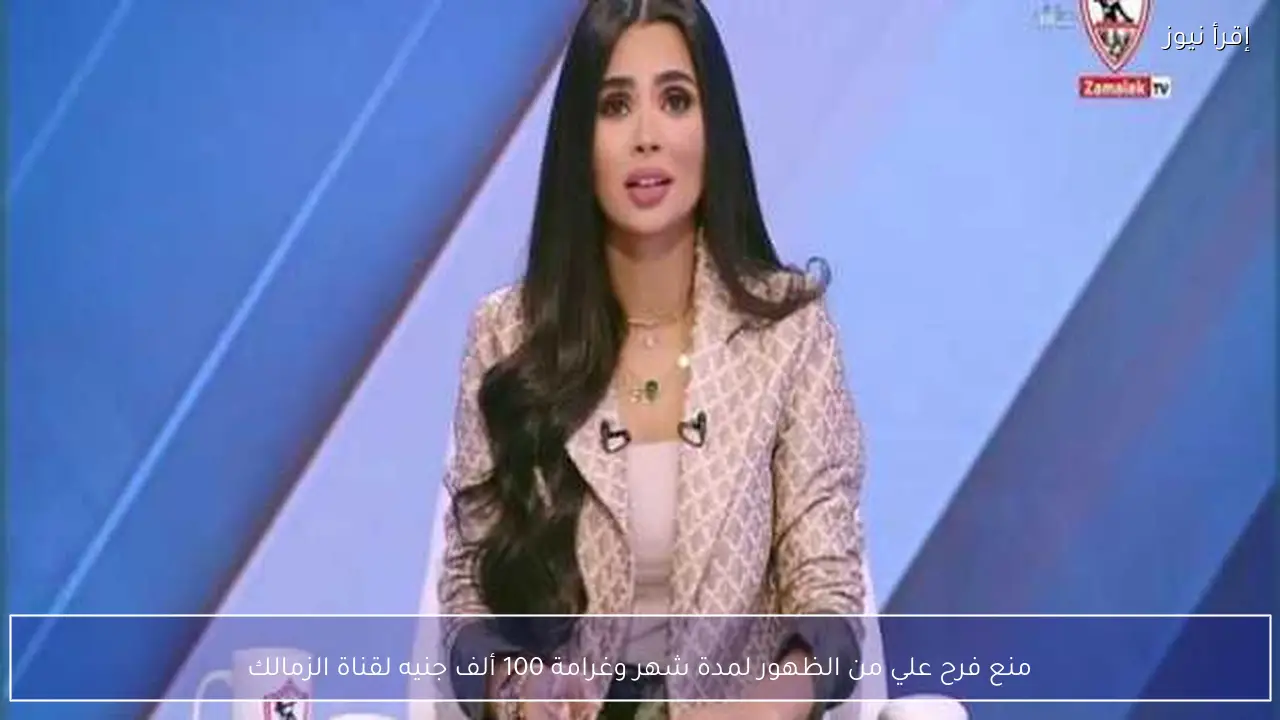 منع فرح علي من الظهور لمدة شهر وغرامة 100 ألف جنيه لقناة الزمالك