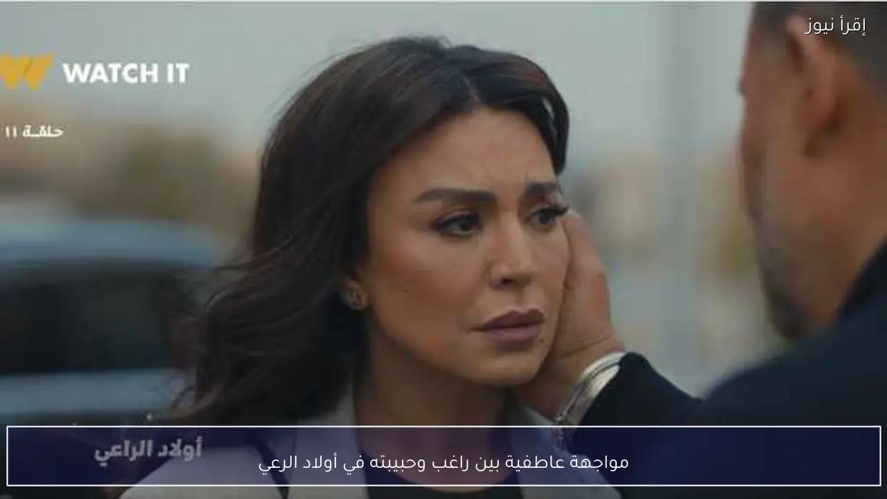 مواجهة عاطفية بين راغب وحبيبته في أولاد الرعي