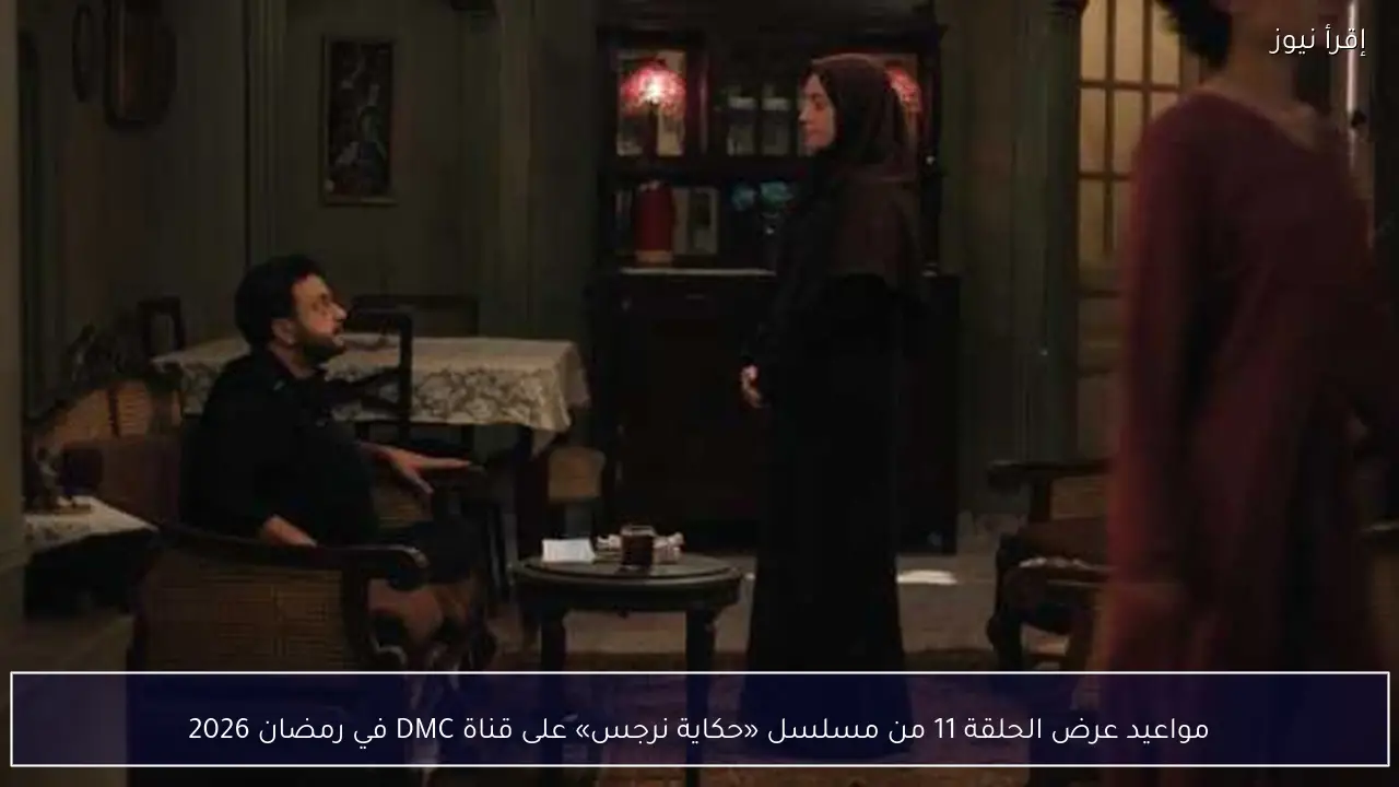 مواعيد عرض الحلقة 11 من مسلسل «حكاية نرجس» على قناة DMC في رمضان 2026