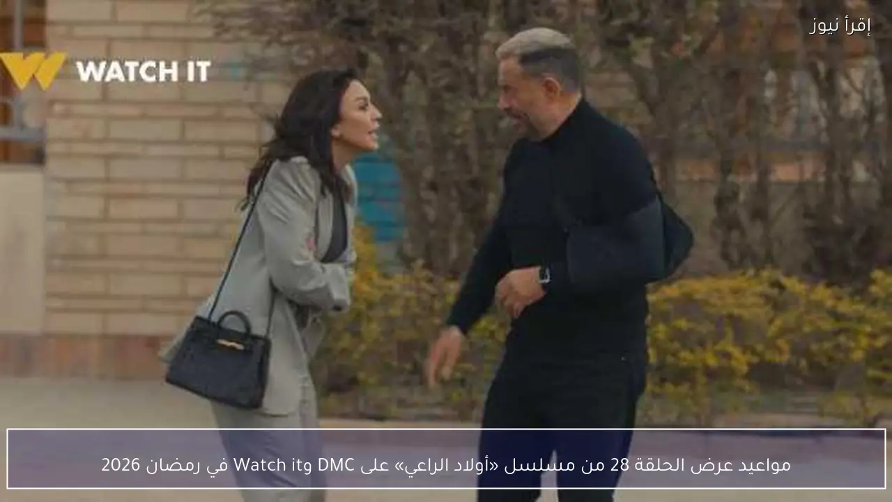 مواعيد عرض الحلقة 28 من مسلسل «أولاد الراعي» على DMC وWatch it في رمضان 2026