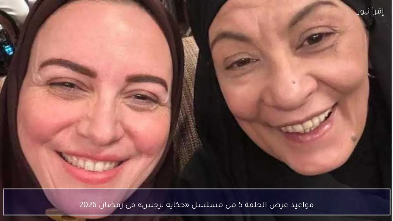 مواعيد عرض الحلقة 5 من مسلسل «حكاية نرجس» في رمضان 2026
