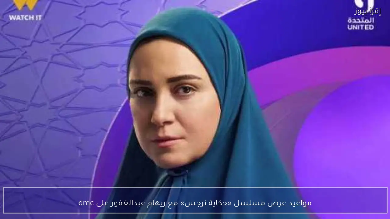 مواعيد عرض مسلسل «حكاية نرجس» مع ريهام عبدالغفور على dmc