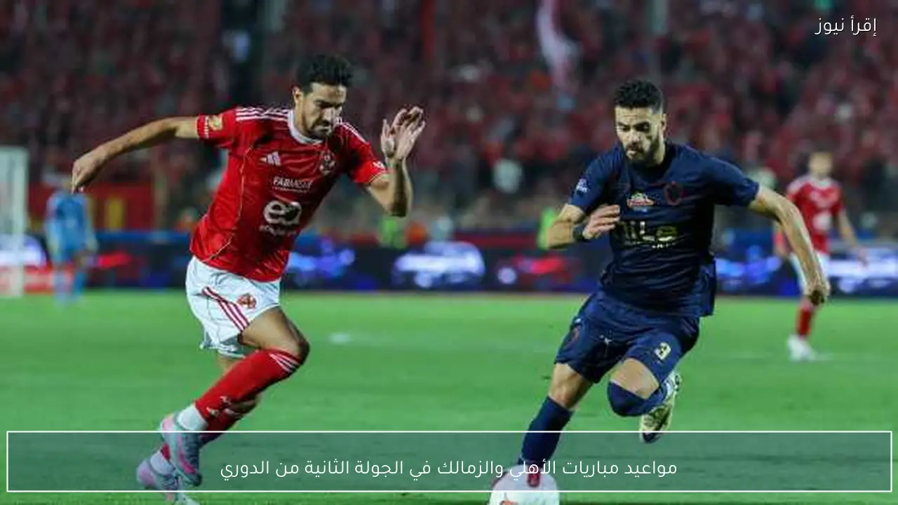 مواعيد مباريات الأهلي والزمالك في الجولة الثانية من الدوري