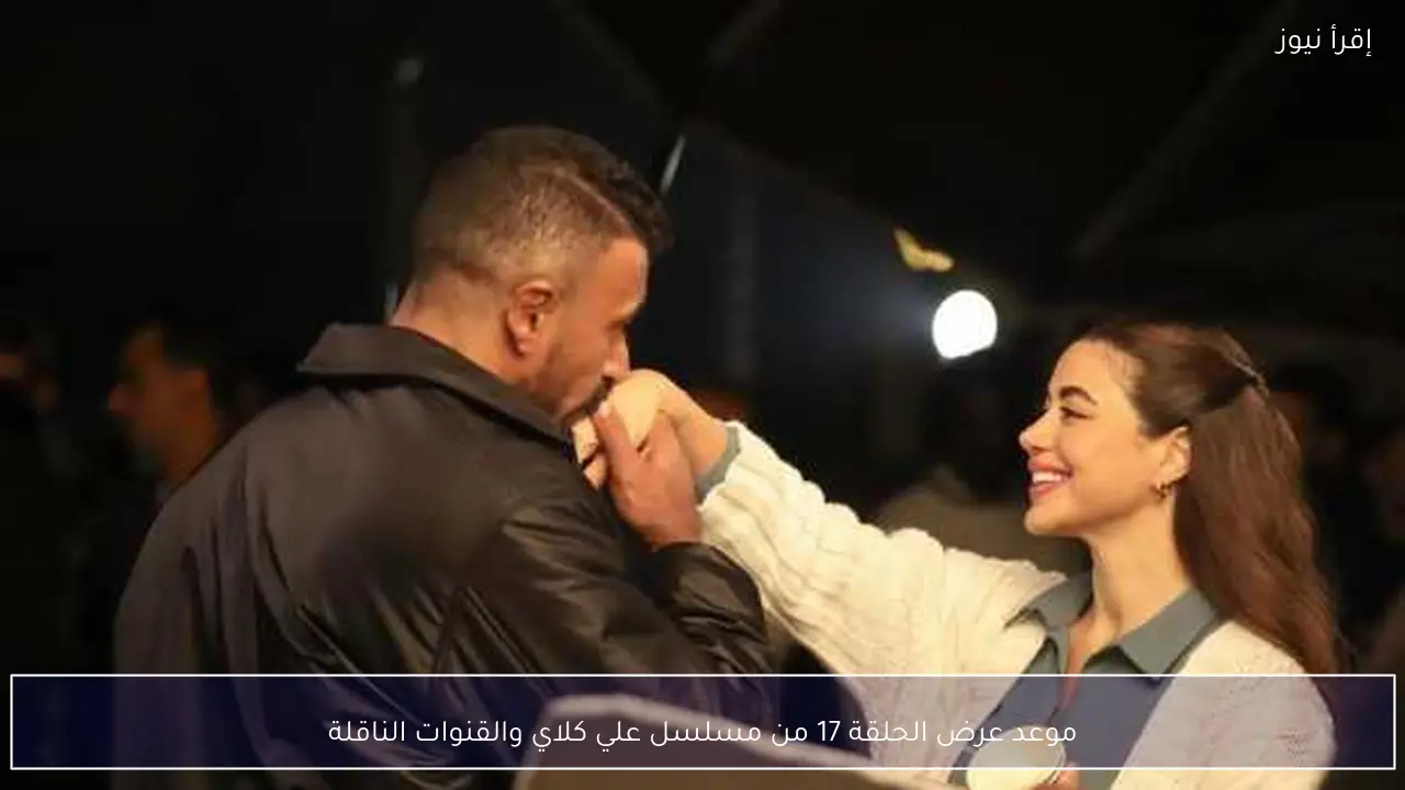 موعد عرض الحلقة 17 من مسلسل علي كلاي والقنوات الناقلة