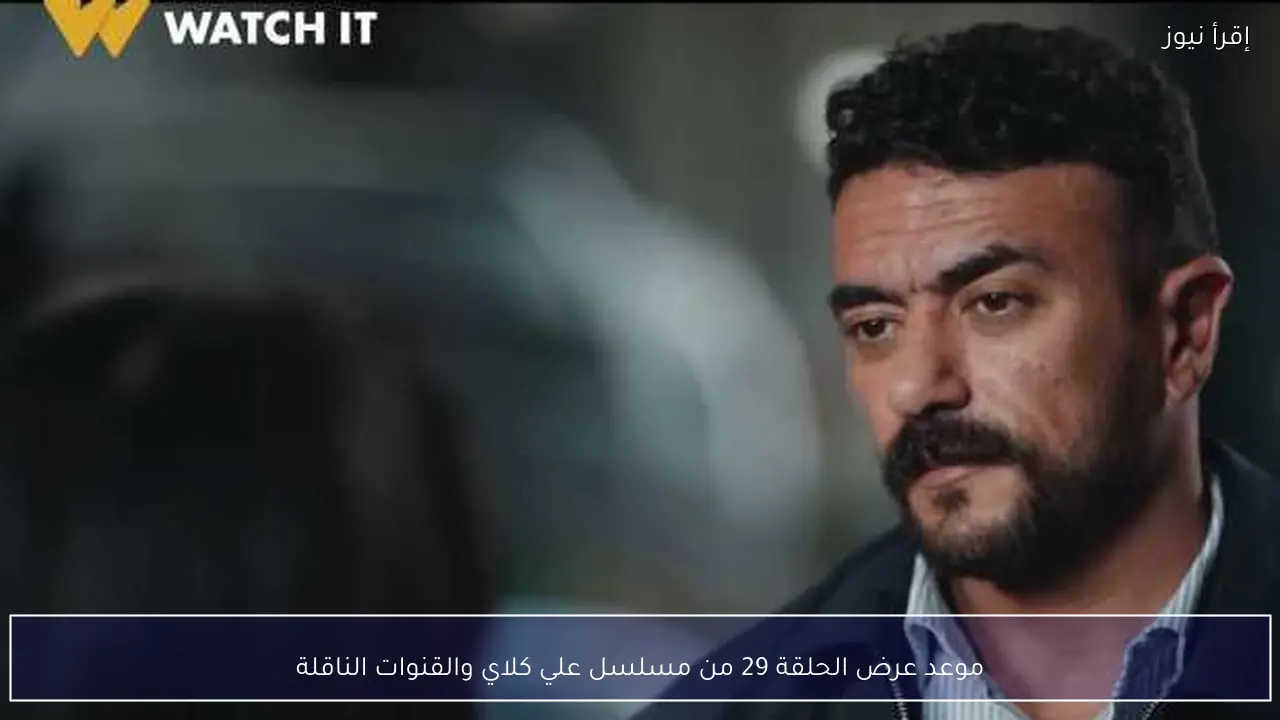 موعد عرض الحلقة 29 من مسلسل علي كلاي والقنوات الناقلة