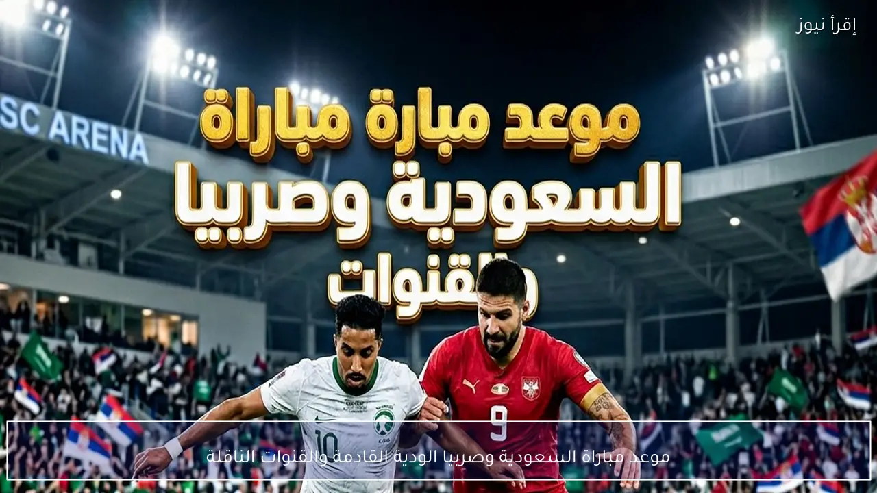 موعد مباراة السعودية وصربيا الودية القادمة والقنوات الناقلة