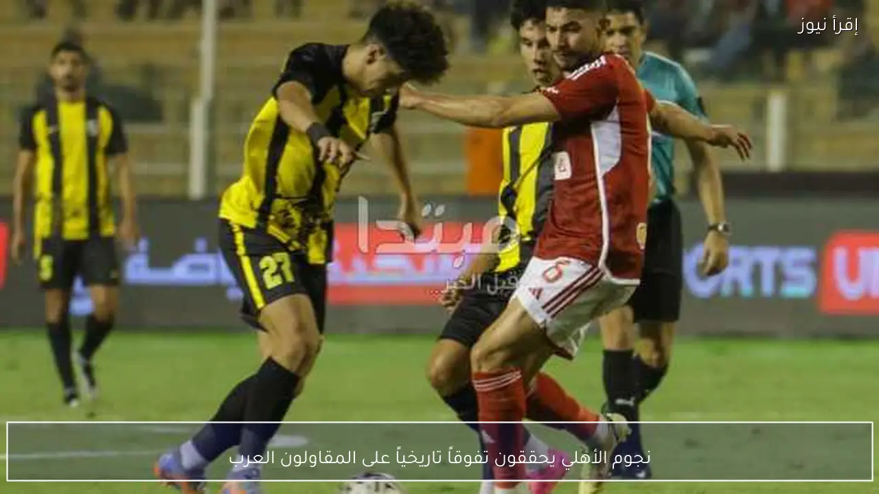 نجوم الأهلي يحققون تفوقاً تاريخياً على المقاولون العرب