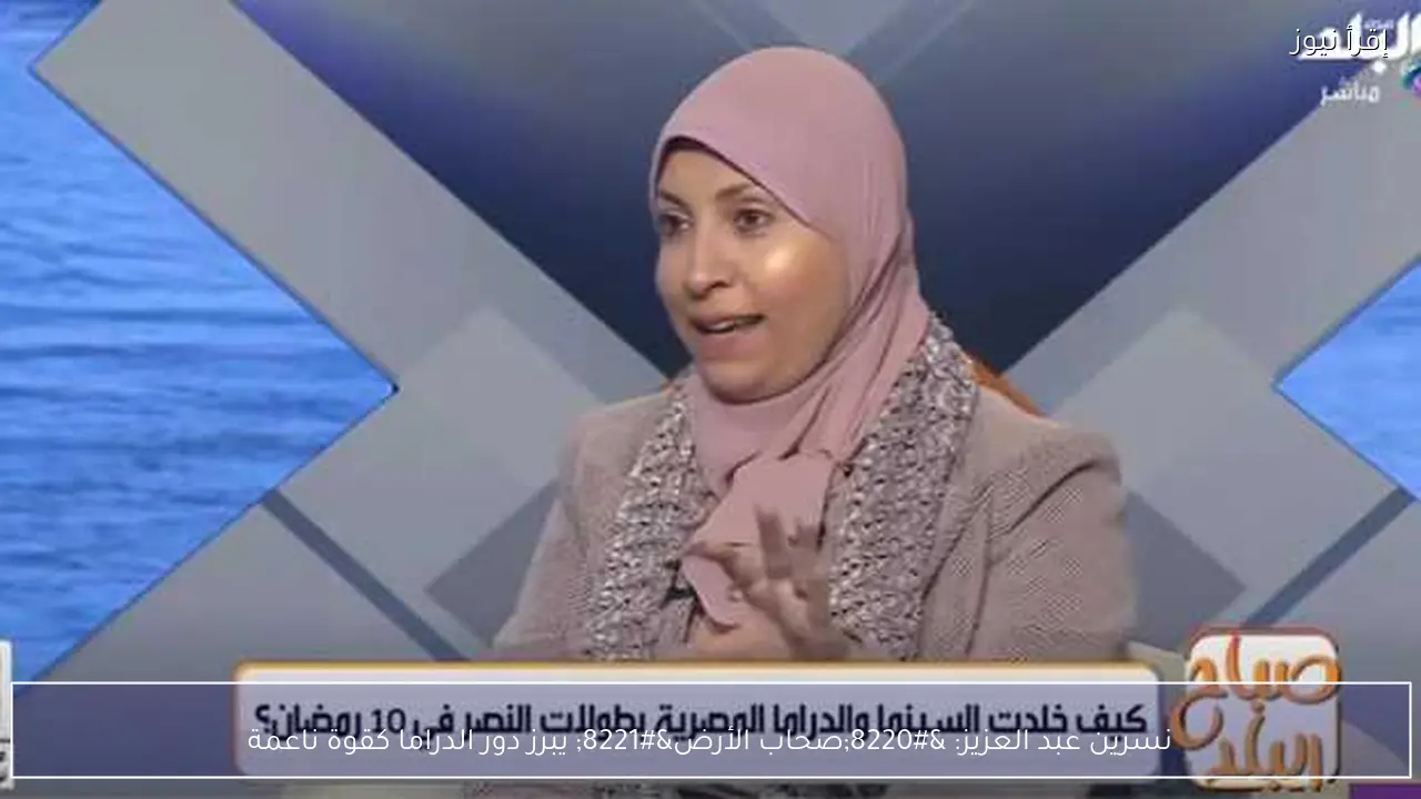 نسرين عبد العزيز: “صحاب الأرض” يبرز دور الدراما كقوة ناعمة