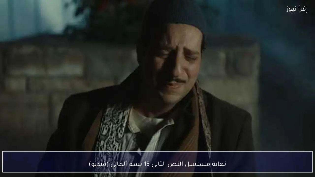 نهاية مسلسل النص التاني 13 بسم ألماني (فيديو)
