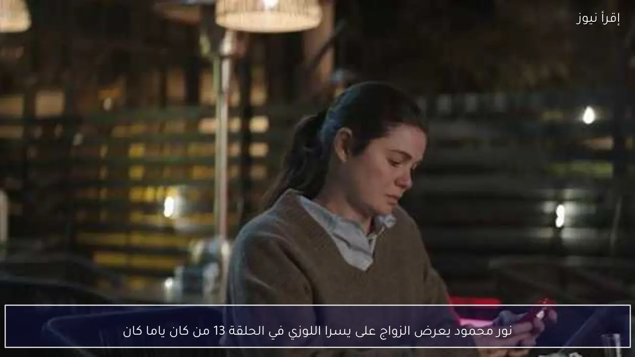 نور محمود يعرض الزواج على يسرا اللوزي في الحلقة 13 من كان ياما كان