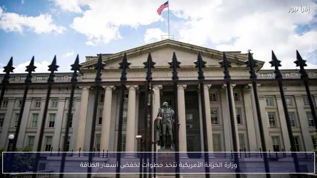 وزارة الخزانة الأمريكية تتخذ خطوات لخفض أسعار الطاقة