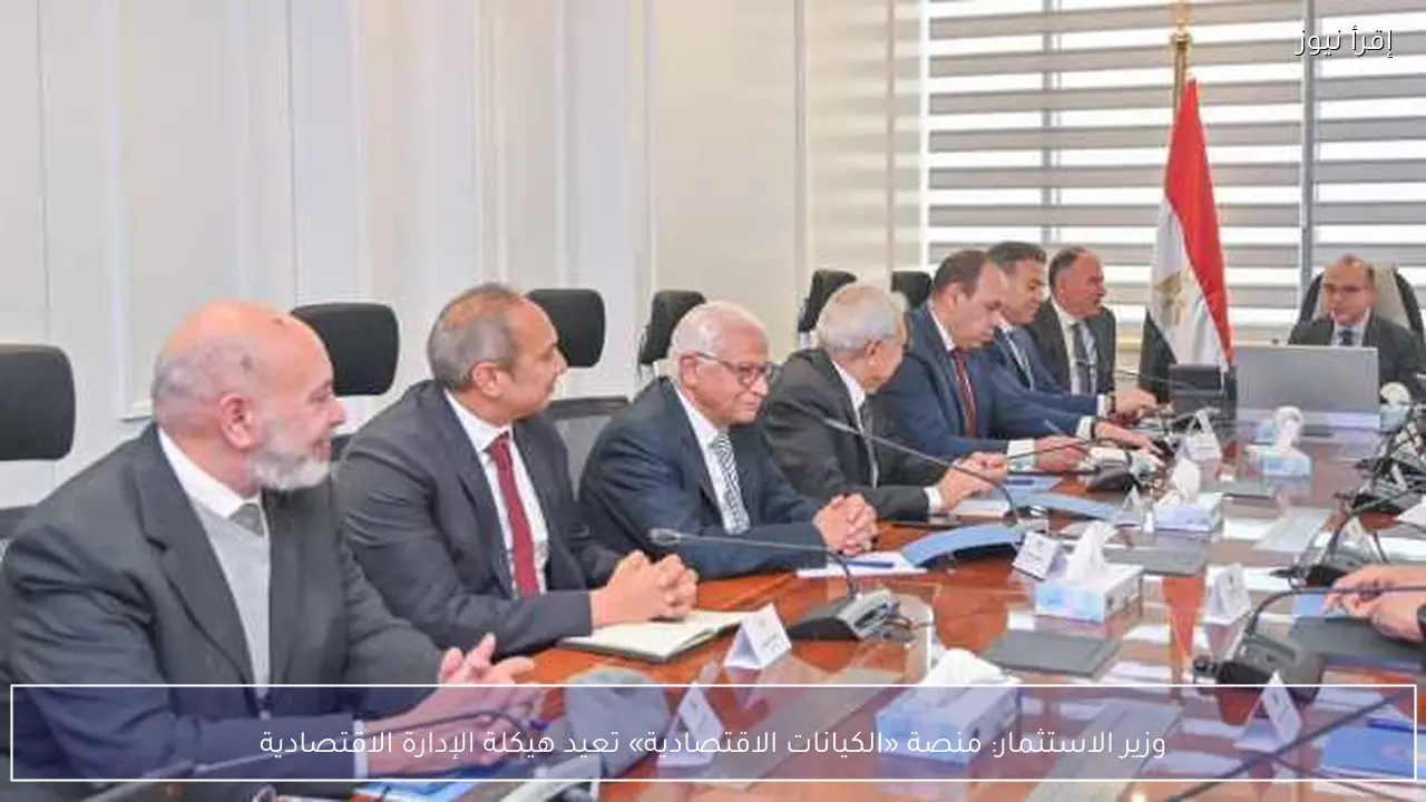 وزير الاستثمار: منصة «الكيانات الاقتصادية» تعيد هيكلة الإدارة الاقتصادية