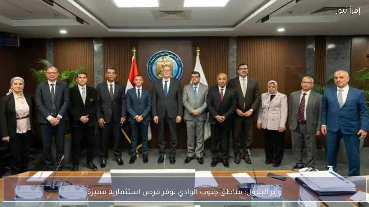 وزير البترول: مناطق جنوب الوادي توفر فرص استثمارية مميزة