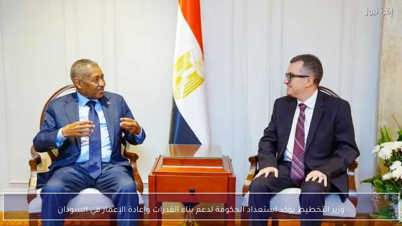 وزير التخطيط يؤكد استعداد الحكومة لدعم بناء القدرات وإعادة الإعمار في السودان