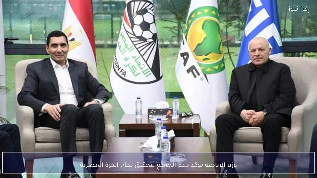 وزير الرياضة يؤكد دعم الجميع لتحقيق نجاح الكرة المصرية