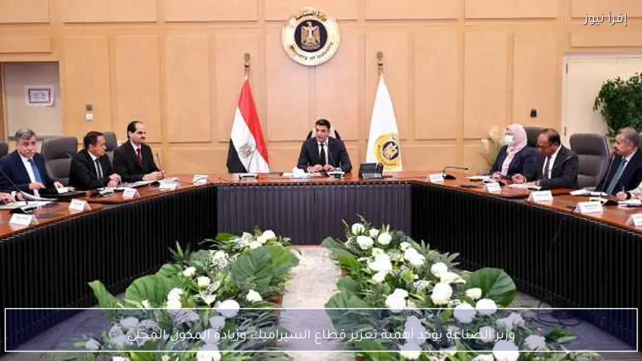 وزير الصناعة يؤكد أهمية تعزيز قطاع السيراميك وزيادة المكون المحلي
