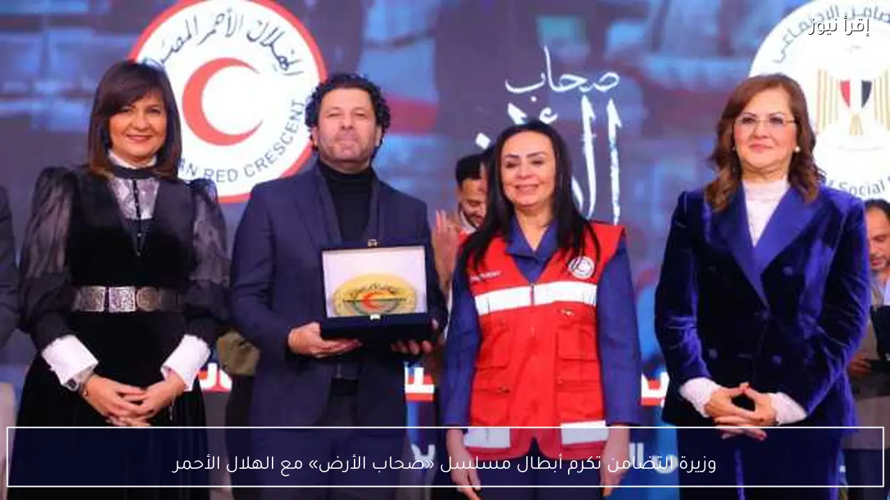 وزيرة التضامن تكرم أبطال مسلسل «صحاب الأرض» مع الهلال الأحمر