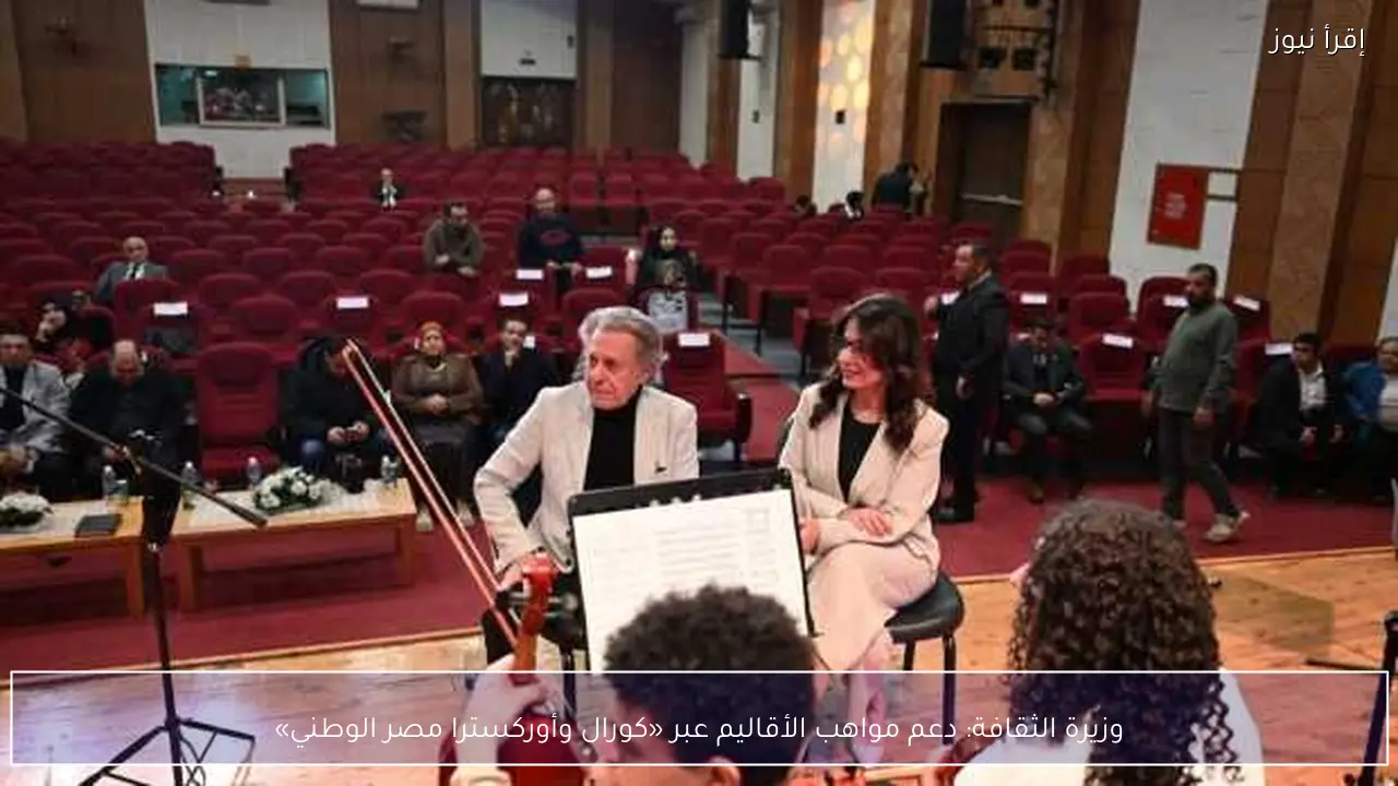 وزيرة الثقافة: دعم مواهب الأقاليم عبر «كورال وأوركسترا مصر الوطني»