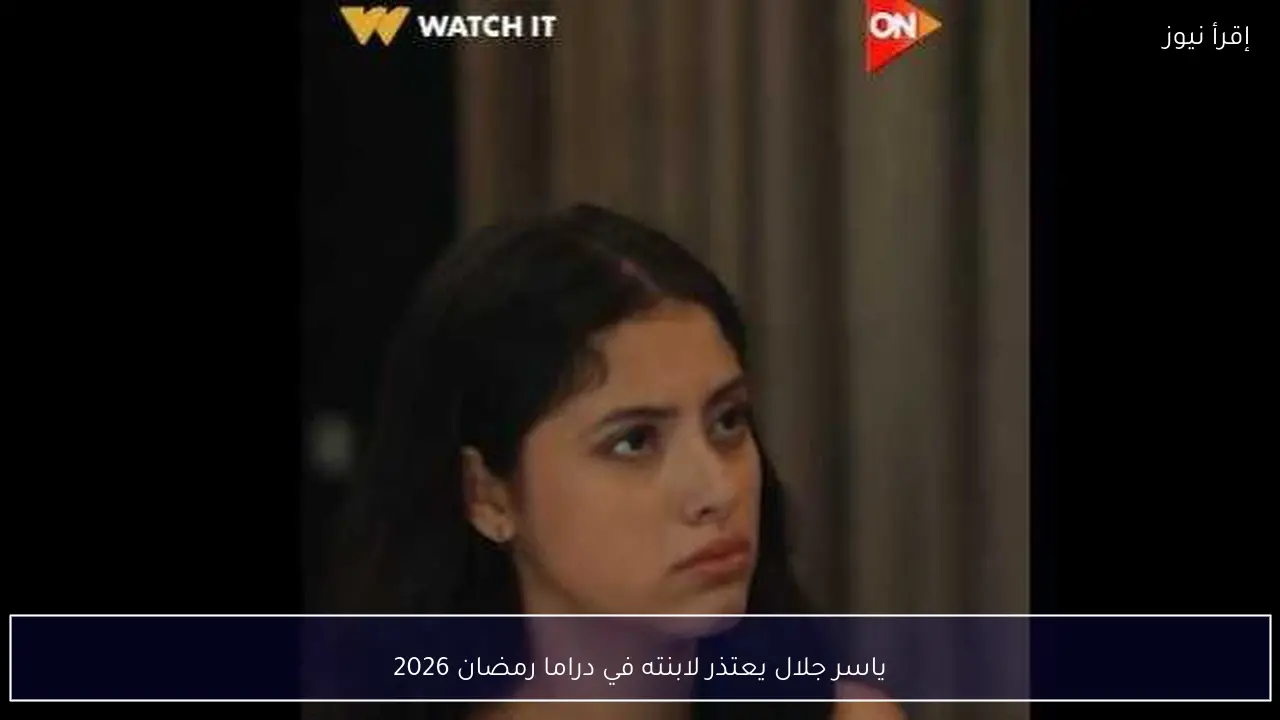 ياسر جلال يعتذر لابنته في دراما رمضان 2026