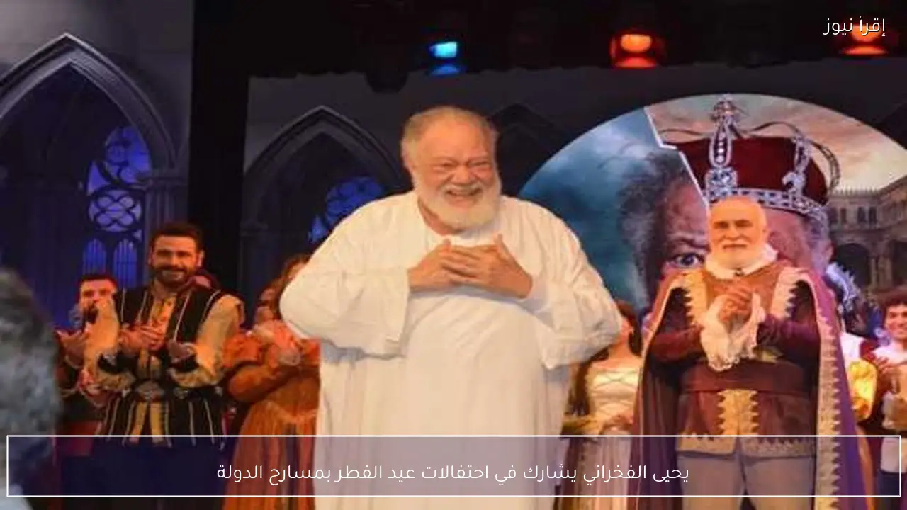 يحيى الفخراني يشارك في احتفالات عيد الفطر بمسارح الدولة