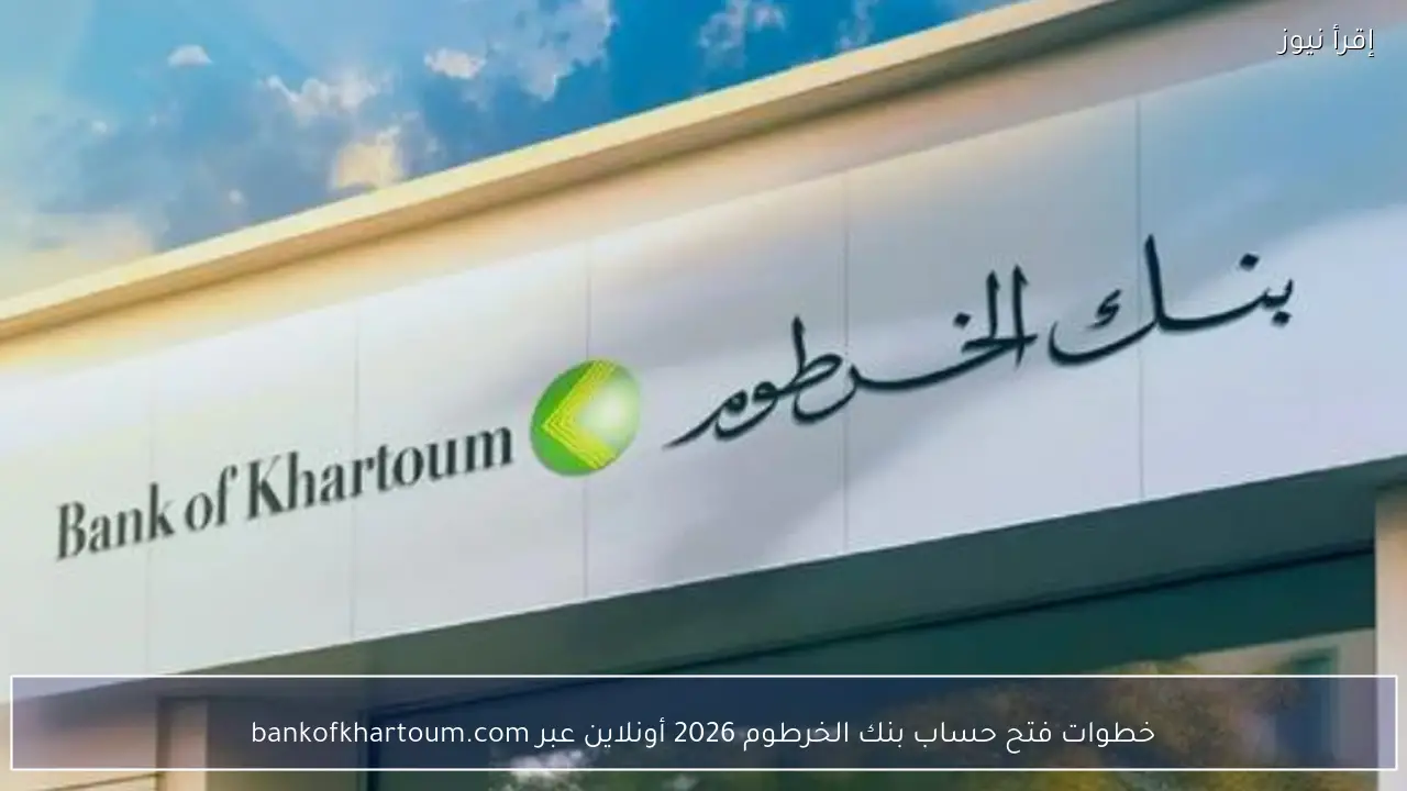 خطوات فتح حساب بنك الخرطوم 2026 أونلاين عبر bankofkhartoum.com