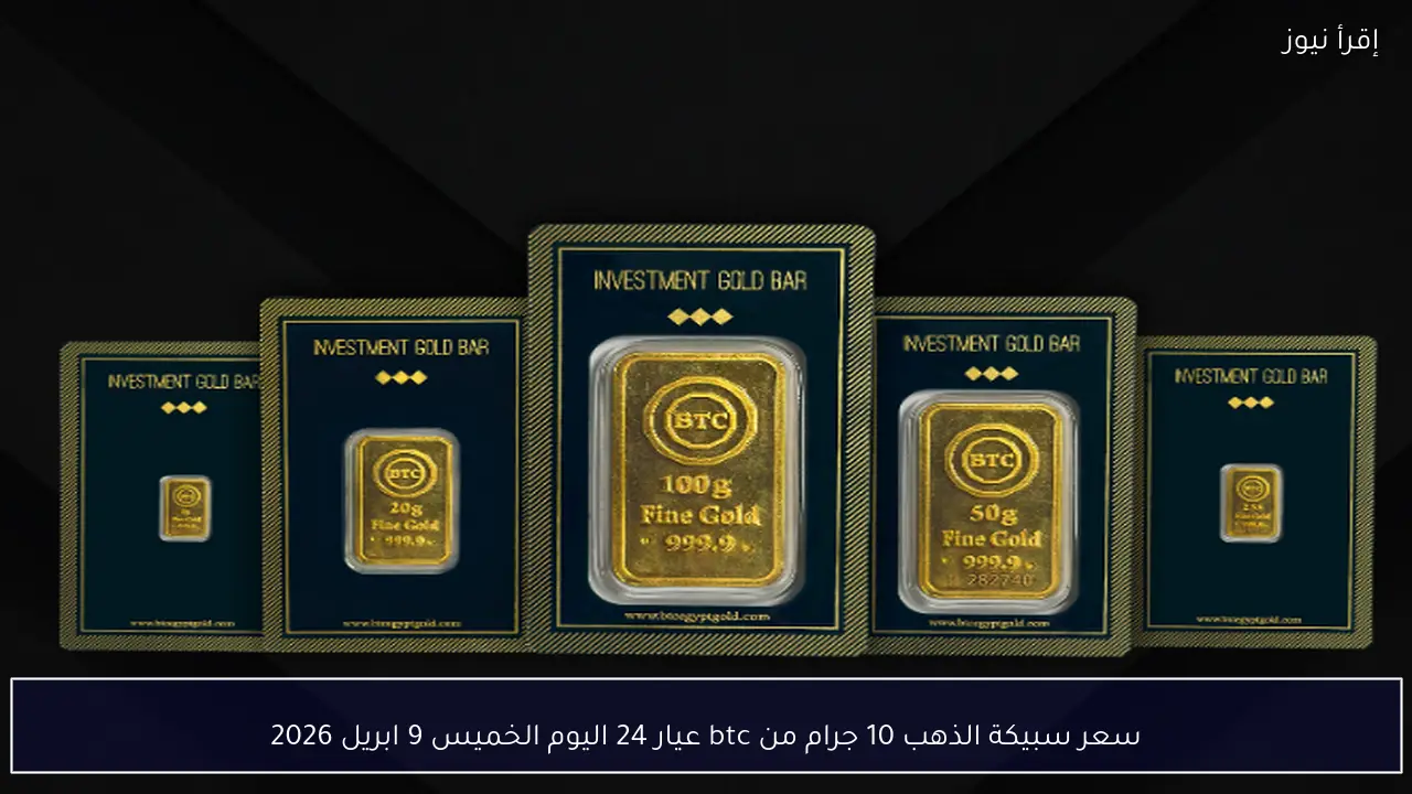 سعر سبيكة الذهب 10 جرام من btc عيار 24 اليوم الخميس 9 ابريل 2026
