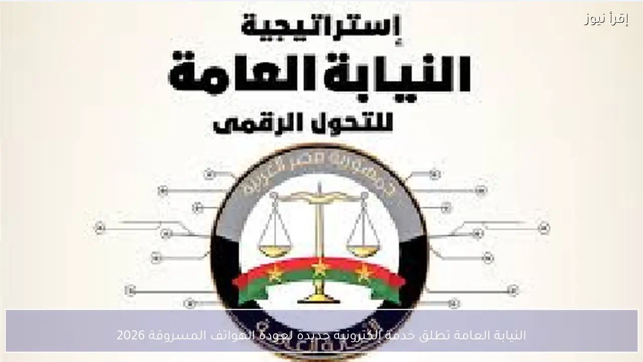 النيابة العامة تطلق خدمة إلكترونية جديدة لعودة الهواتف المسروقة 2026