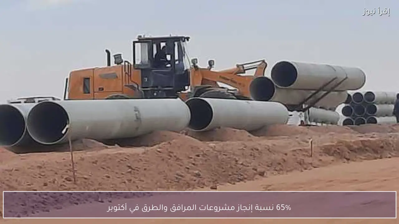 65% نسبة إنجاز مشروعات المرافق والطرق في أكتوبر