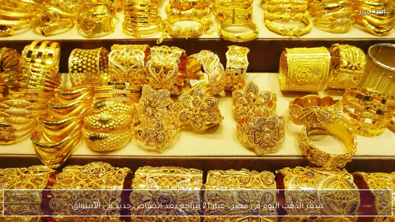 بكام الان؟ .. سعر الذهب اليوم عيار 21 الآن مباشر في الأسواق