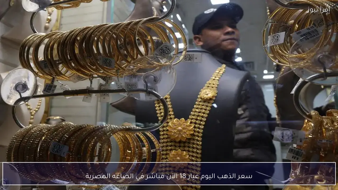 سعر الذهب اليوم عيار 18 الآن مباشر في الصاغه المصرية