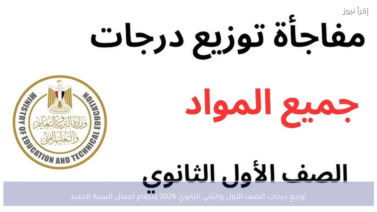 توزيع درجات الصف الأول والثاني الثانوي 2026 ونظام أعمال السنة الجديد